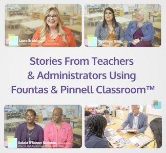 Stories From Teachers and Administrators Using Fountas & Pinnell Classroom